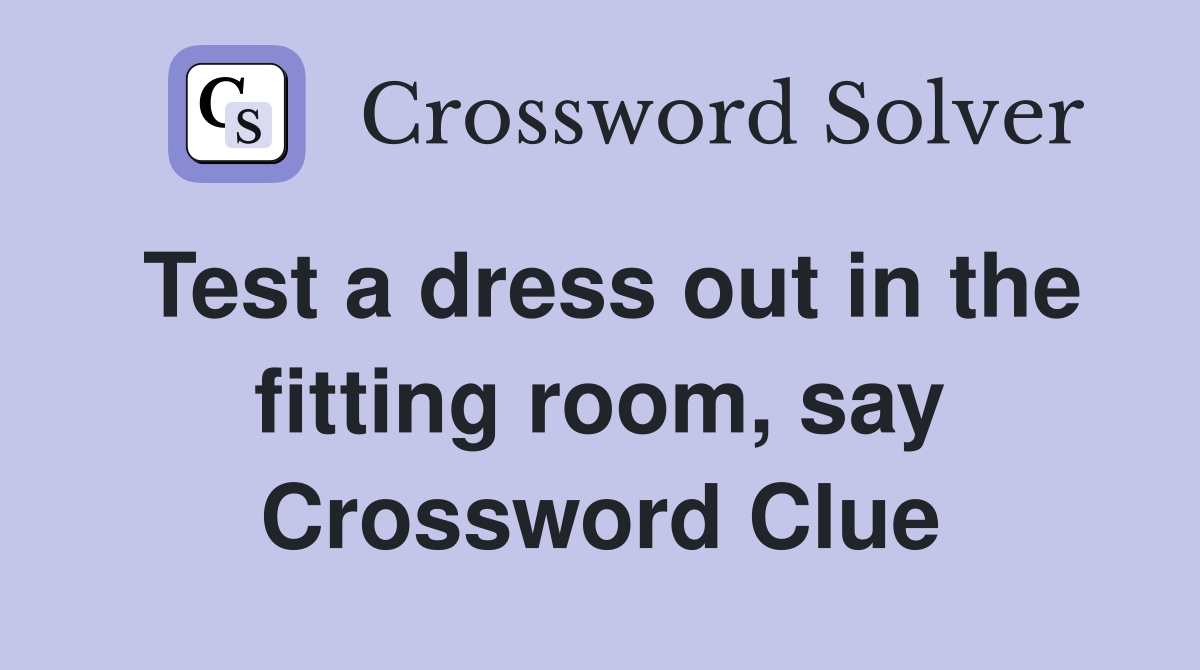 Test a dress out in the fitting room, say Crossword Clue