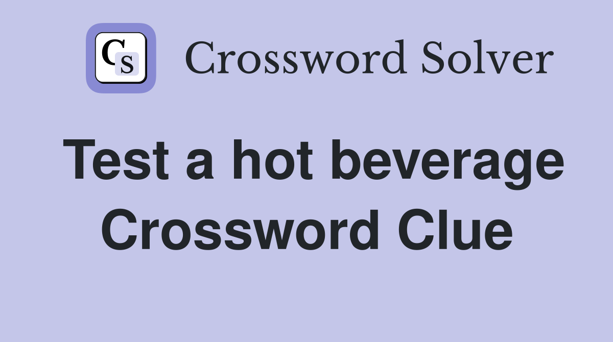 Test a hot beverage Crossword Clue