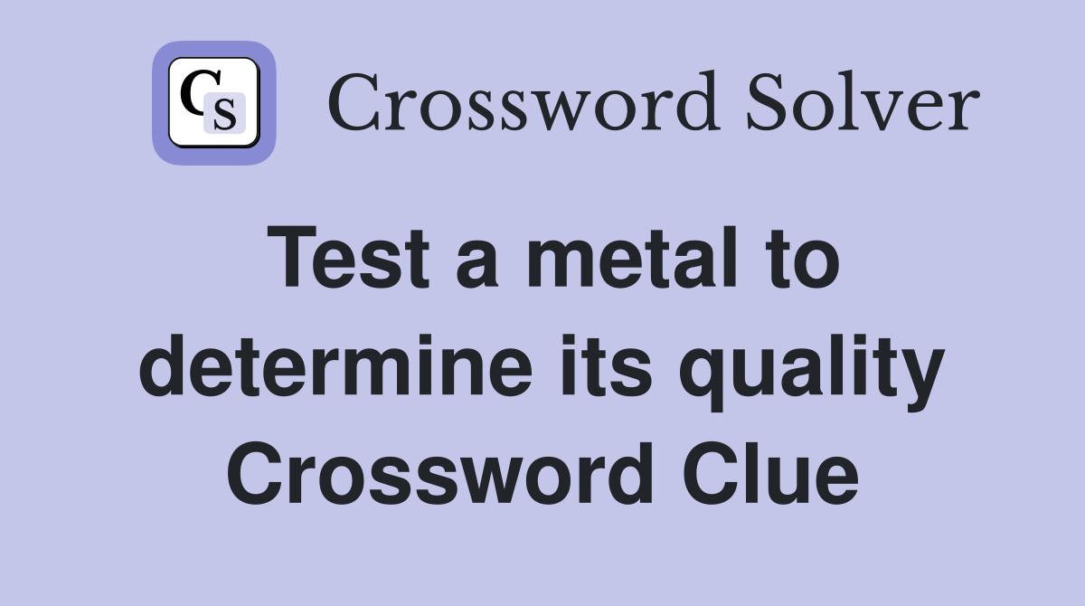 Test a metal to determine its quality Crossword Clue