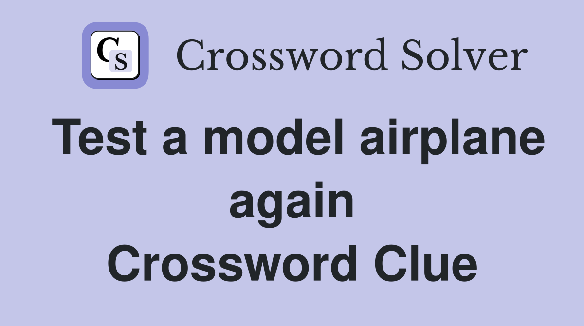 Test a model airplane again Crossword Clue
