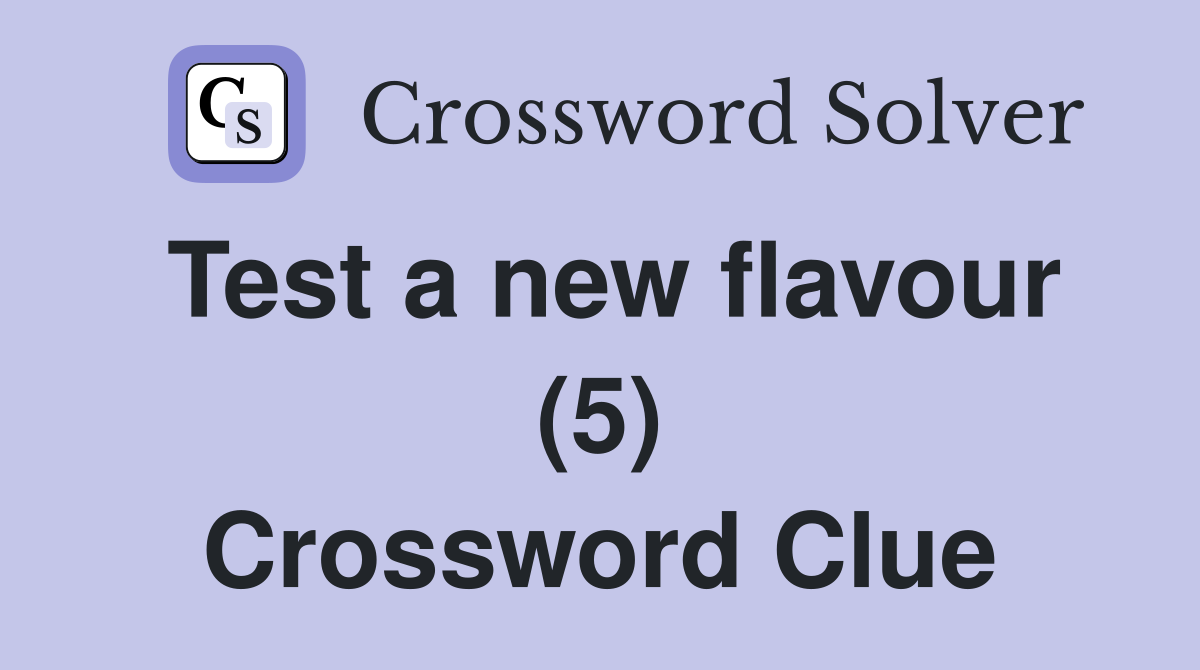 Test a new flavour (5) Crossword Clue