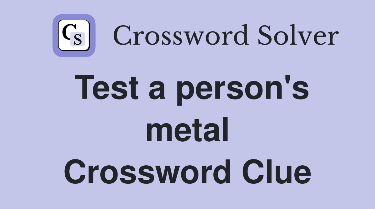 Test a person's metal Crossword Clue