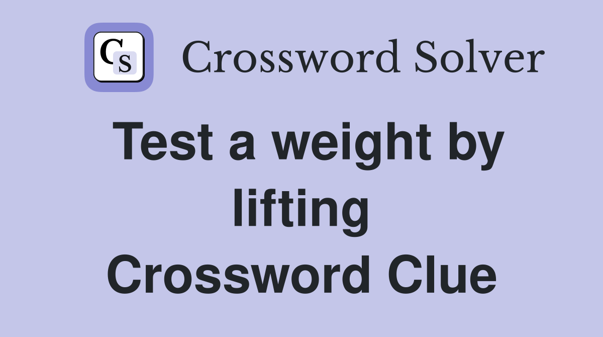 Test a weight by lifting Crossword Clue