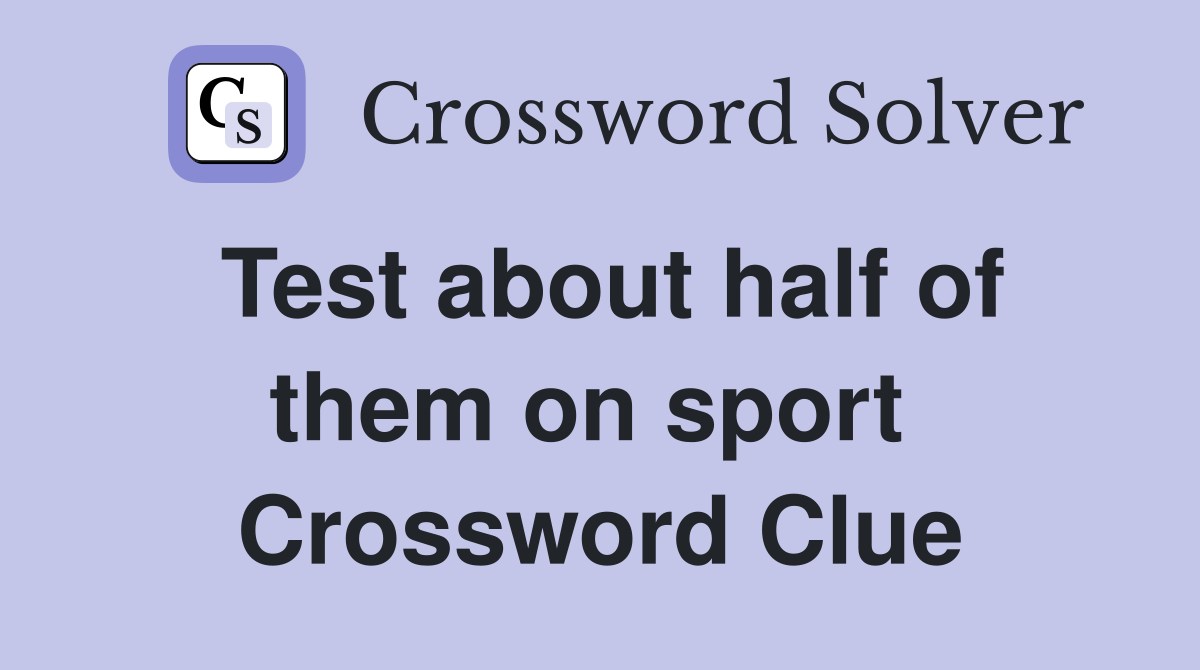 Test about half of them on sport  Crossword Clue