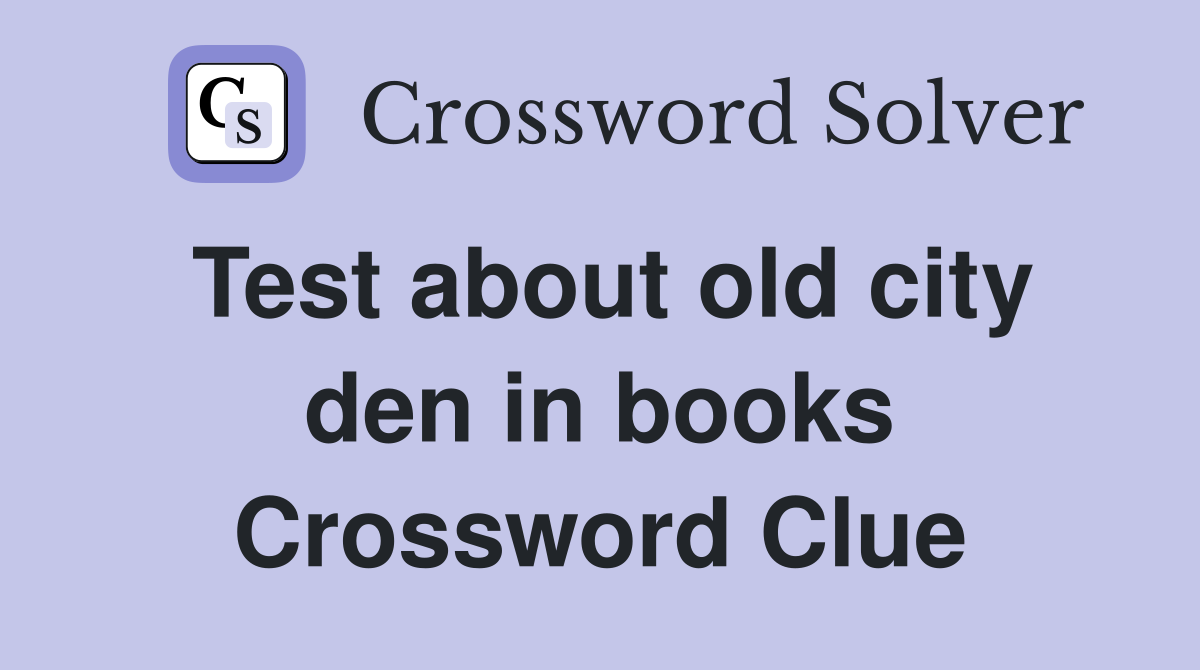 Test about old city den in books Crossword Clue