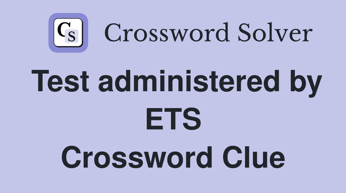 Test administered by ETS Crossword Clue