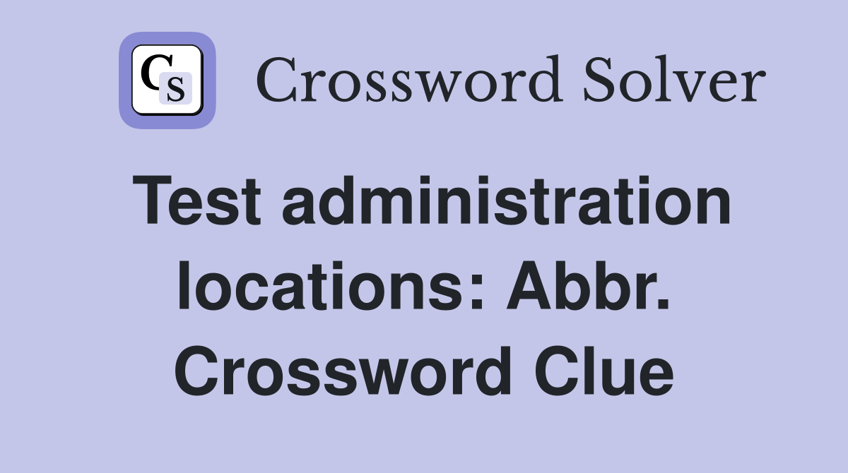 Test administration locations: Abbr. Crossword Clue