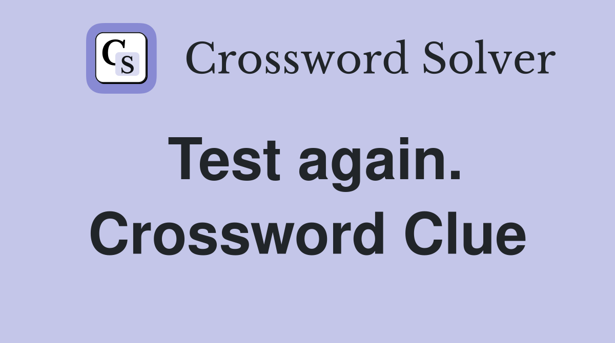 Test again. Crossword Clue