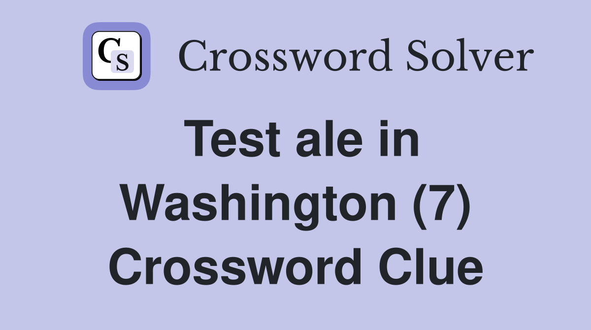 Test ale in Washington (7) Crossword Clue