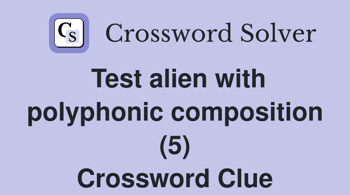 Test alien with polyphonic composition (5) Crossword Clue