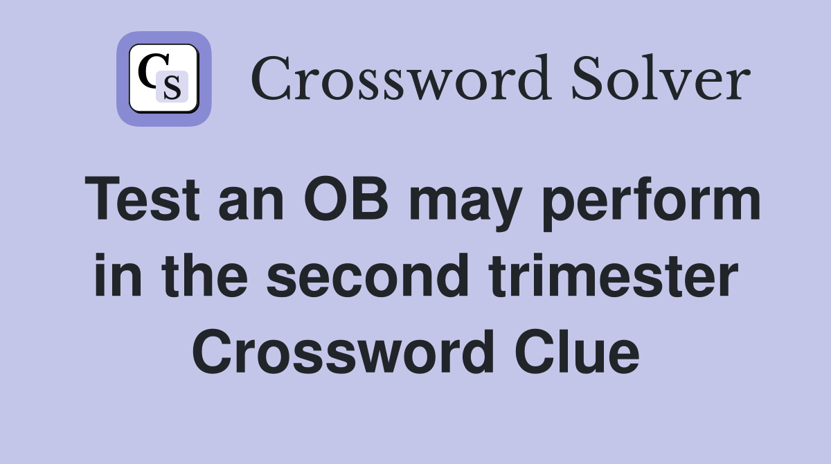 Test an OB may perform in the second trimester Crossword Clue