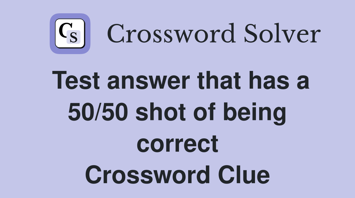 Test answer that has a 50/50 shot of being correct Crossword Clue