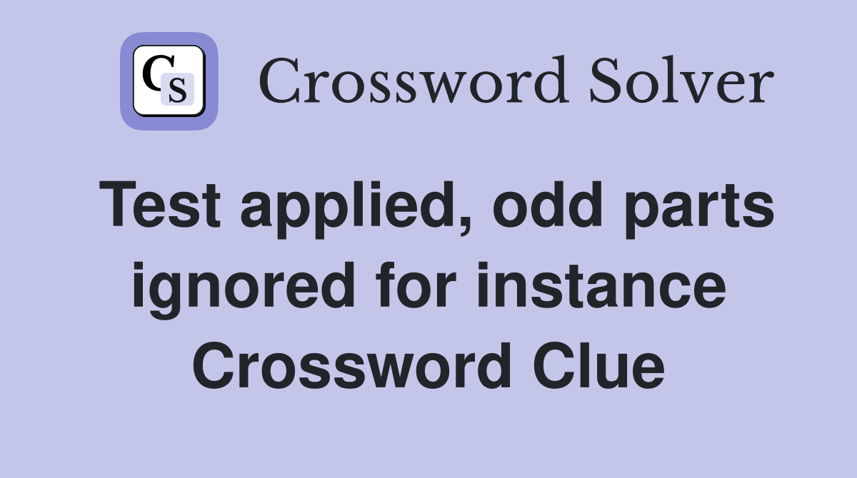 Test applied, odd parts ignored for instance Crossword Clue