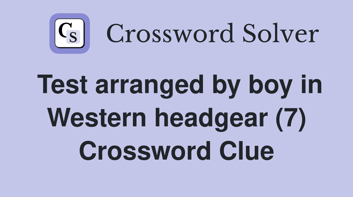 Test arranged by boy in Western headgear (7) Crossword Clue