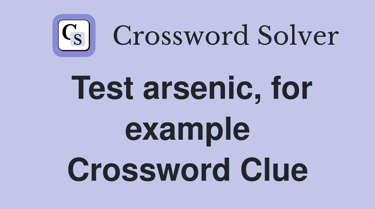 Test arsenic, for example Crossword Clue