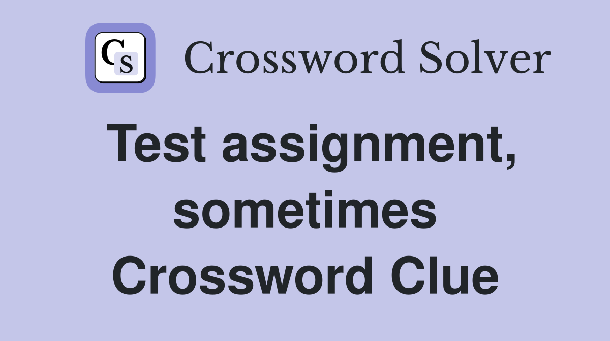 Test assignment, sometimes Crossword Clue