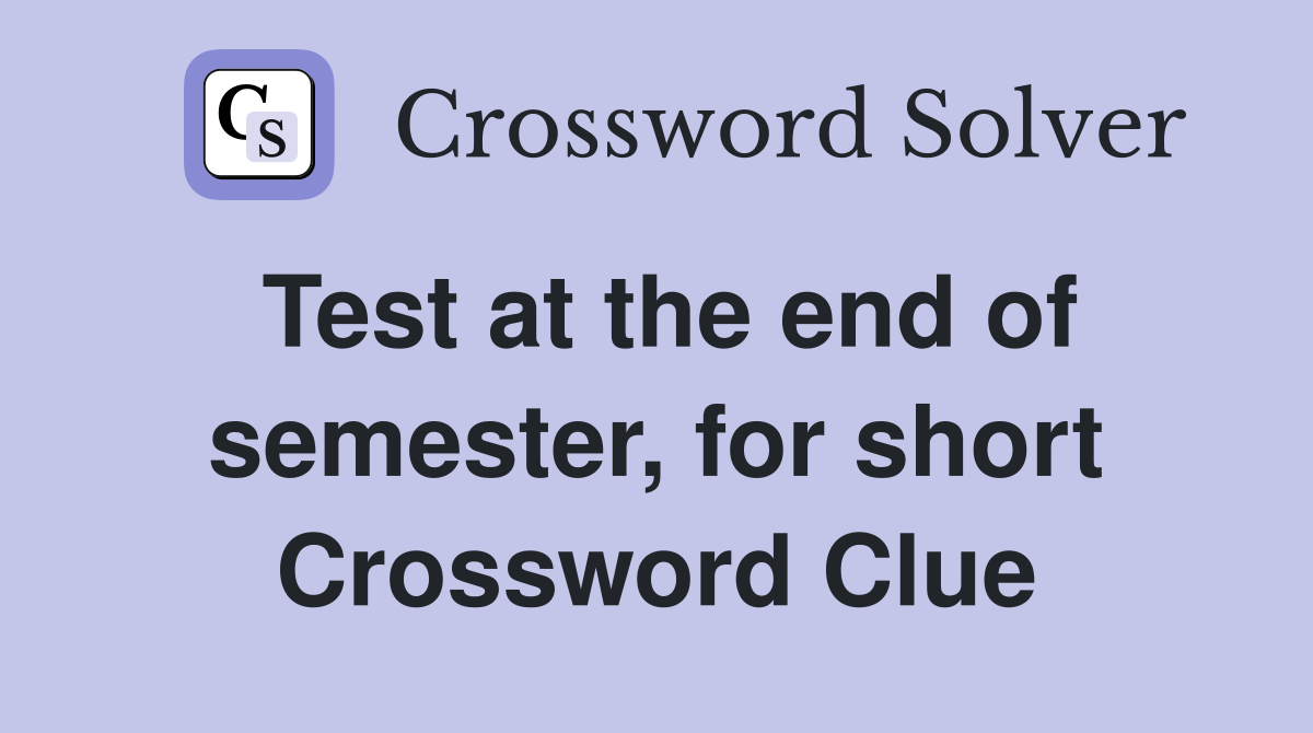 Test at the end of semester, for short Crossword Clue