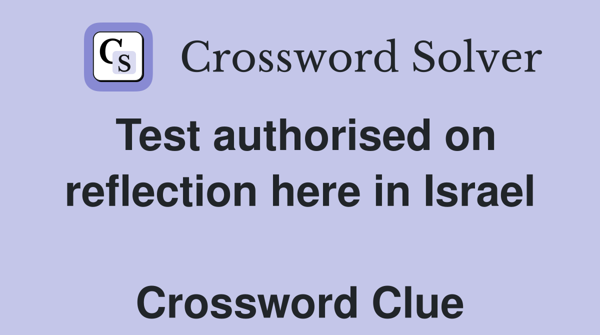 Test authorised on reflection here in Israel  Crossword Clue