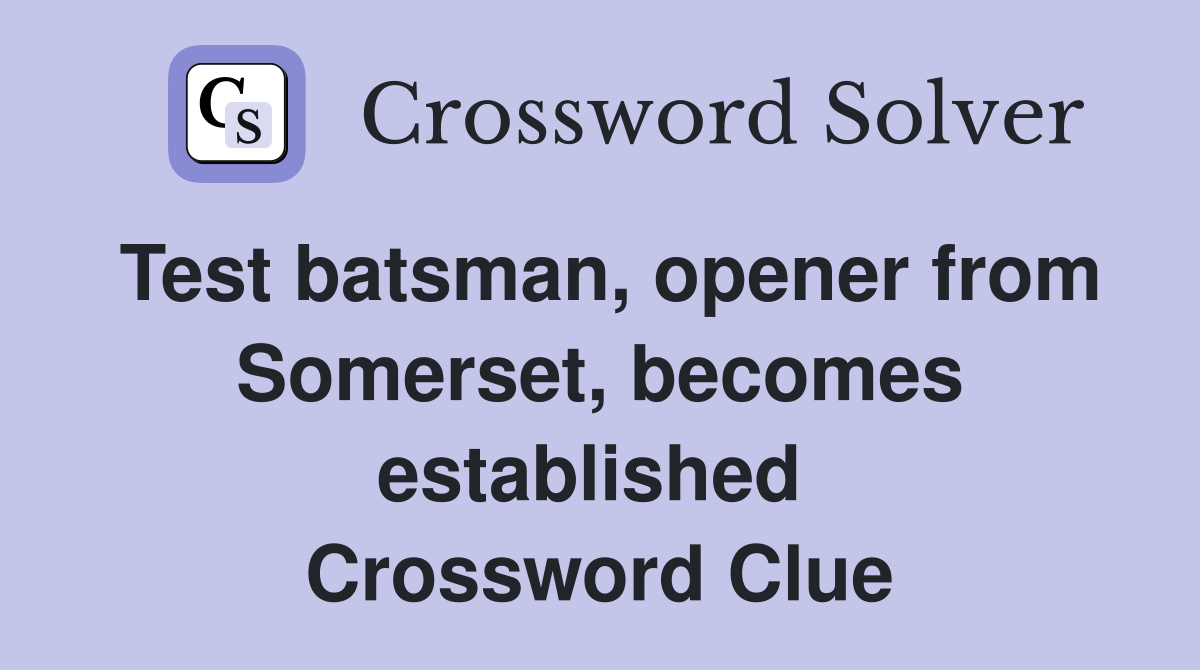 Test batsman, opener from Somerset, becomes established  Crossword Clue