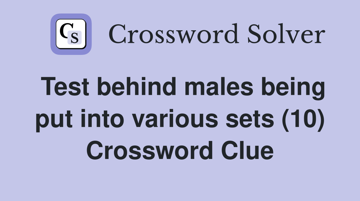 Test behind males being put into various sets (10) Crossword Clue