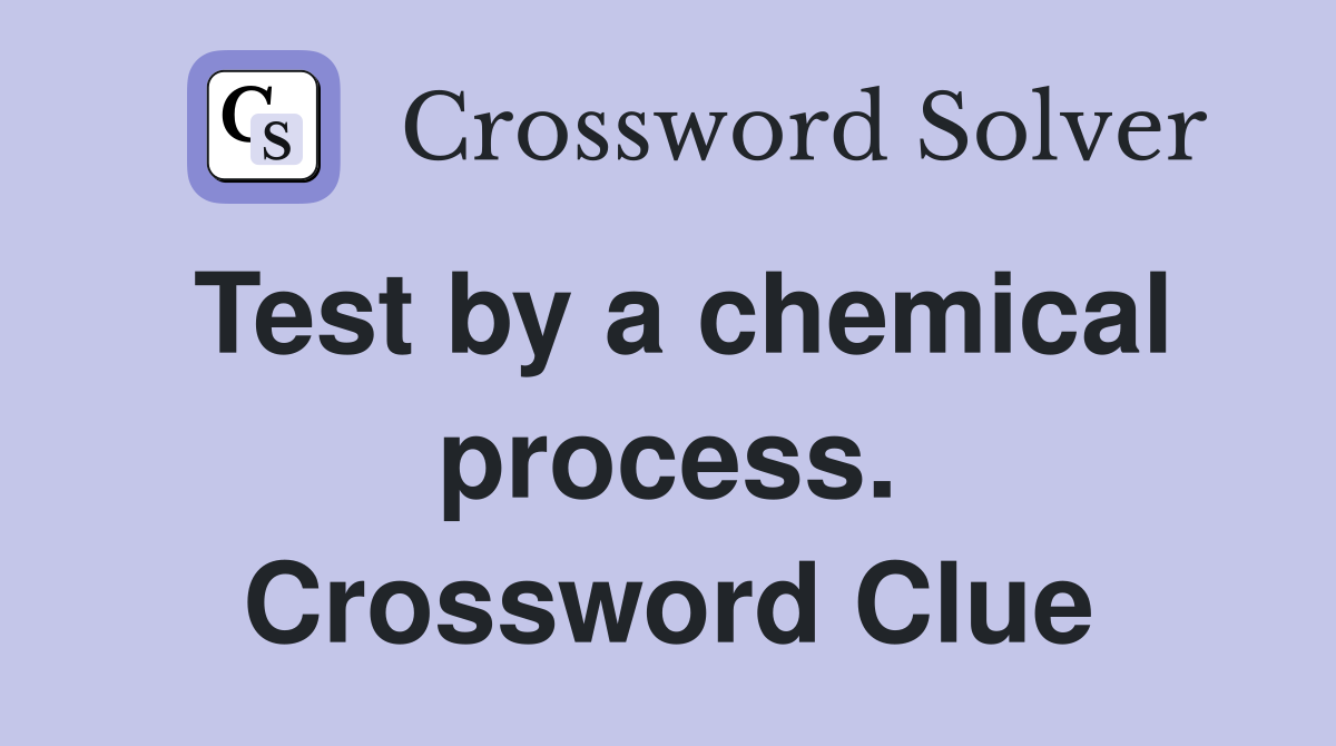 Test by a chemical process. Crossword Clue