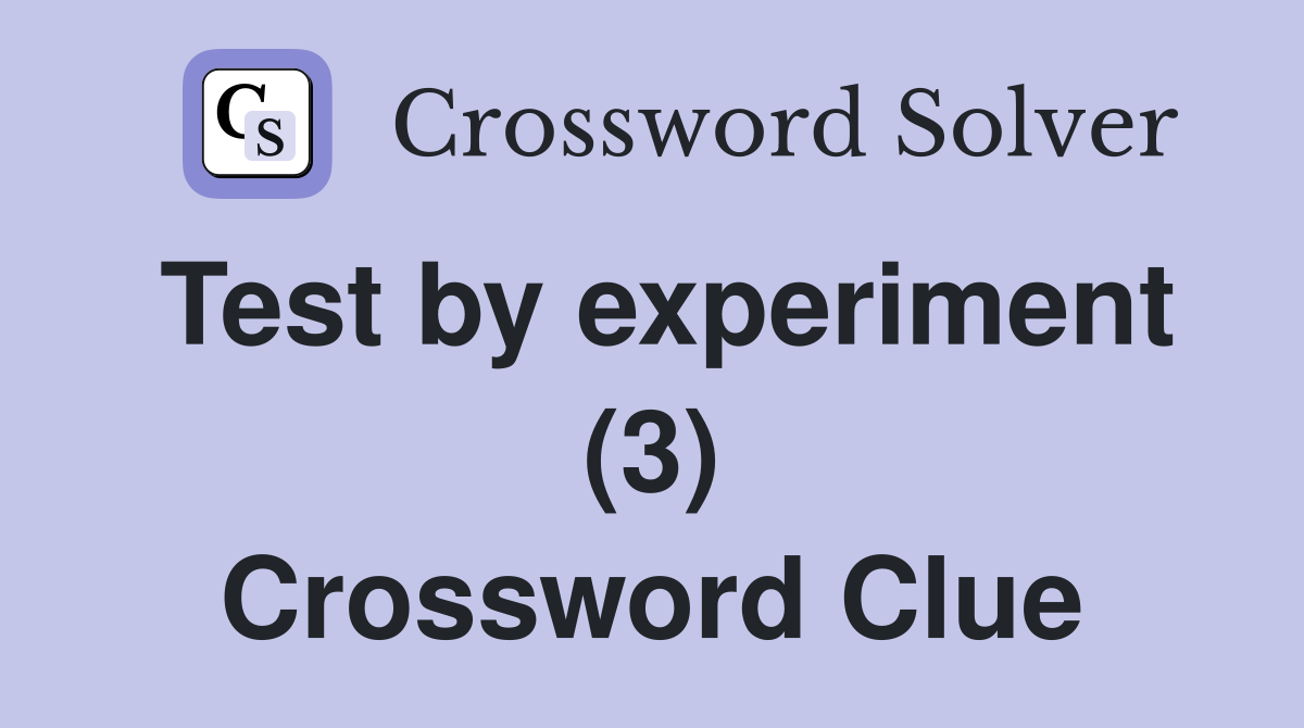 Test by experiment (3) Crossword Clue