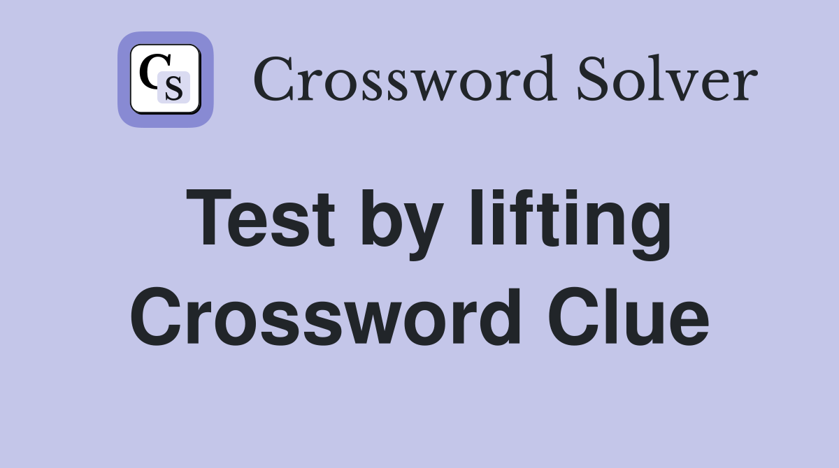 Test by lifting Crossword Clue