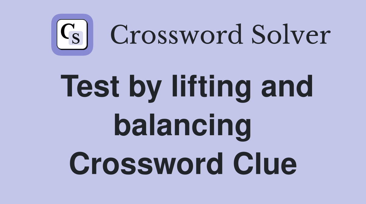 Test by lifting and balancing Crossword Clue