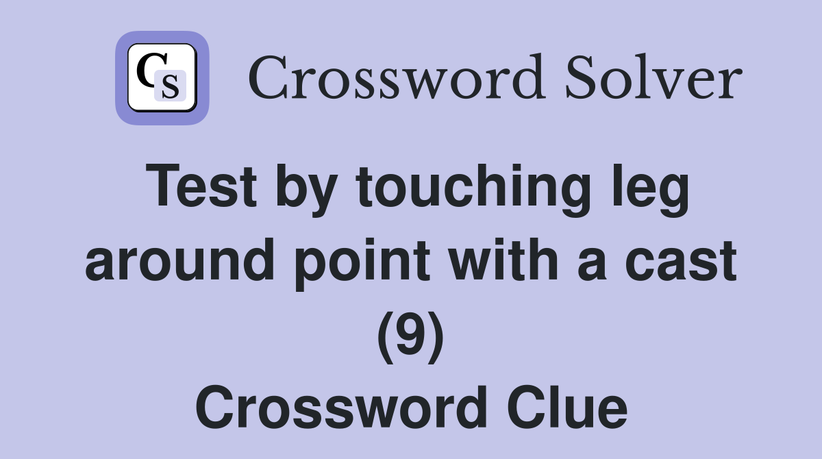 Test by touching leg around point with a cast (9) Crossword Clue