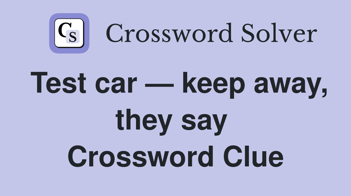 Test car — keep away, they say  Crossword Clue