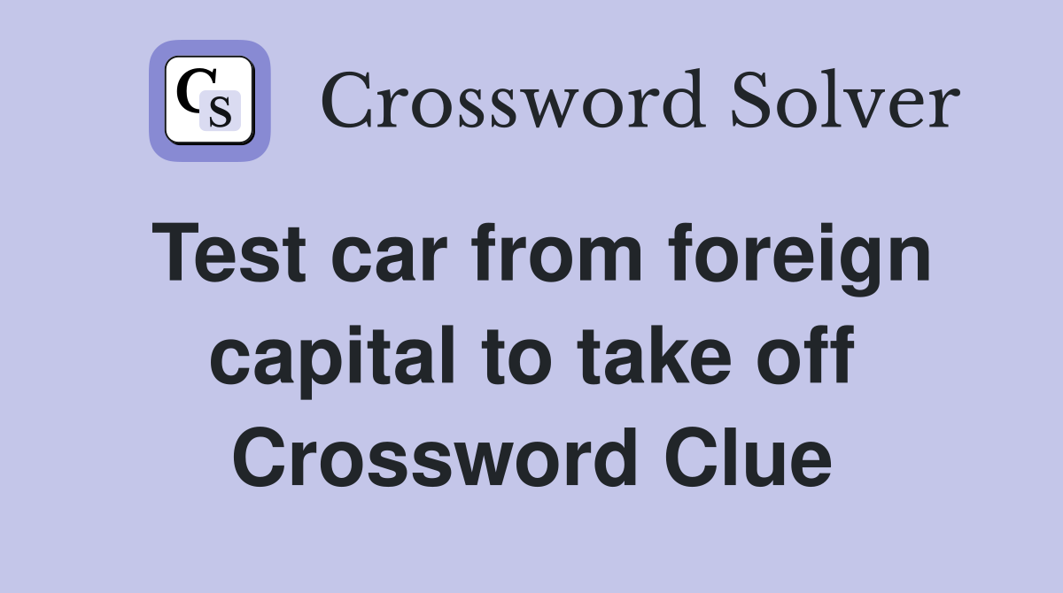 Test car from foreign capital to take off Crossword Clue