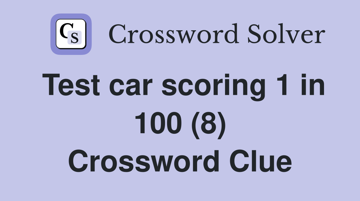 Test car scoring 1 in 100 (8) Crossword Clue