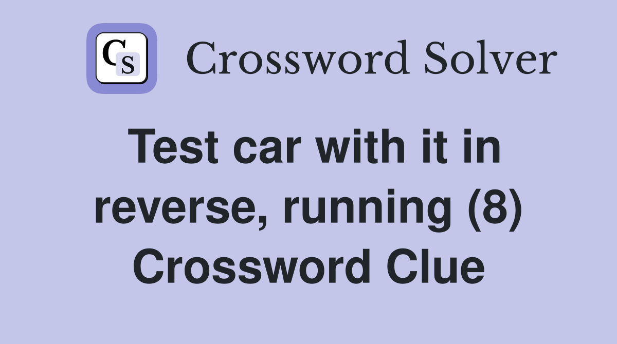 Test car with it in reverse, running (8) Crossword Clue