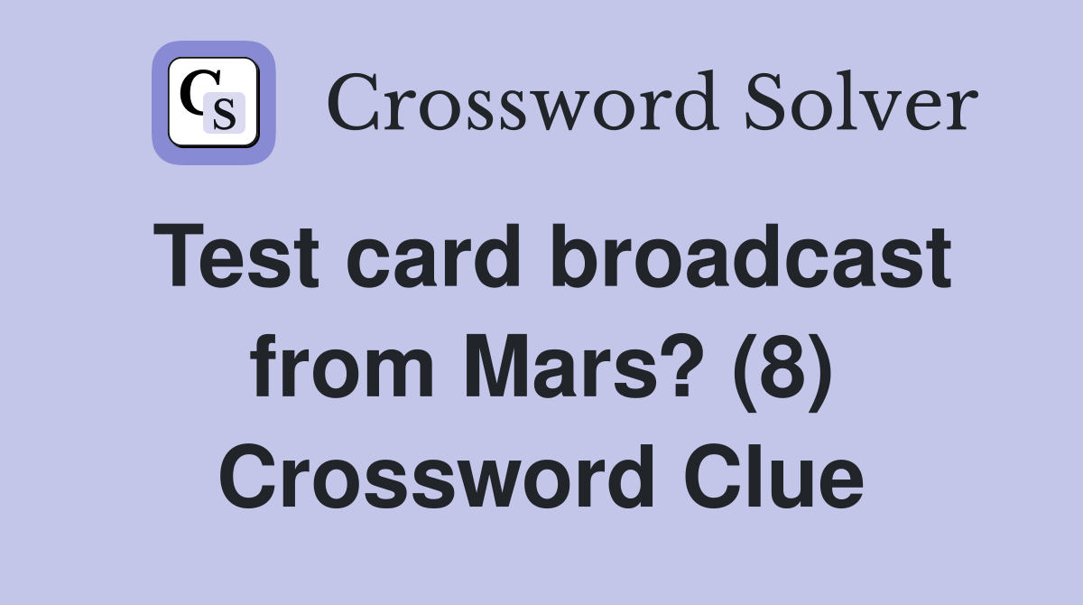 Test card broadcast from Mars? (8) Crossword Clue