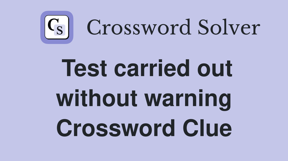 Test carried out without warning Crossword Clue