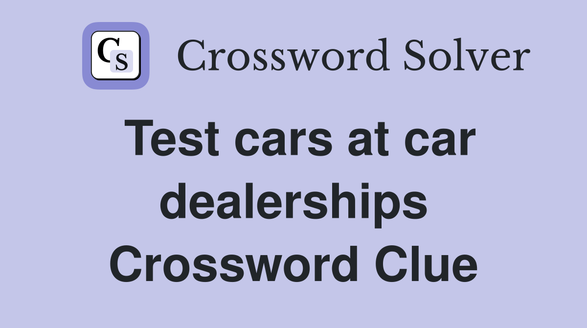 Test cars at car dealerships Crossword Clue
