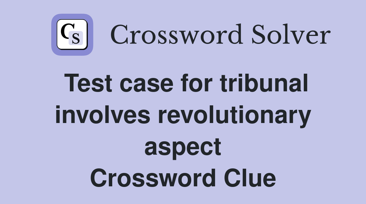 Test case for tribunal involves revolutionary aspect Crossword Clue