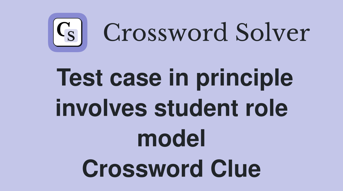 Test case in principle involves student role model Crossword Clue
