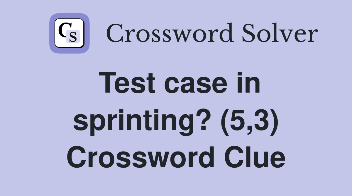 Test case in sprinting? (5,3) Crossword Clue