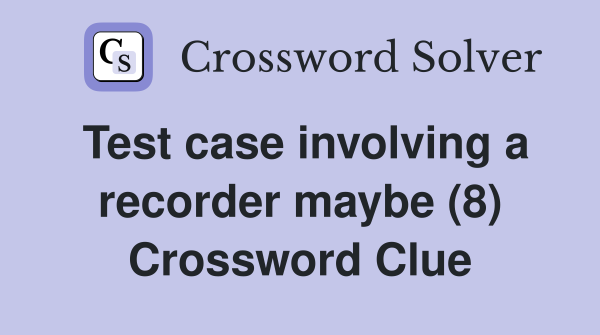 Test case involving a recorder maybe (8) Crossword Clue