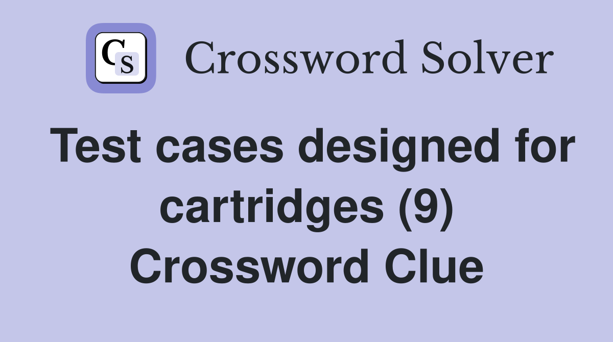 Test cases designed for cartridges (9) Crossword Clue
