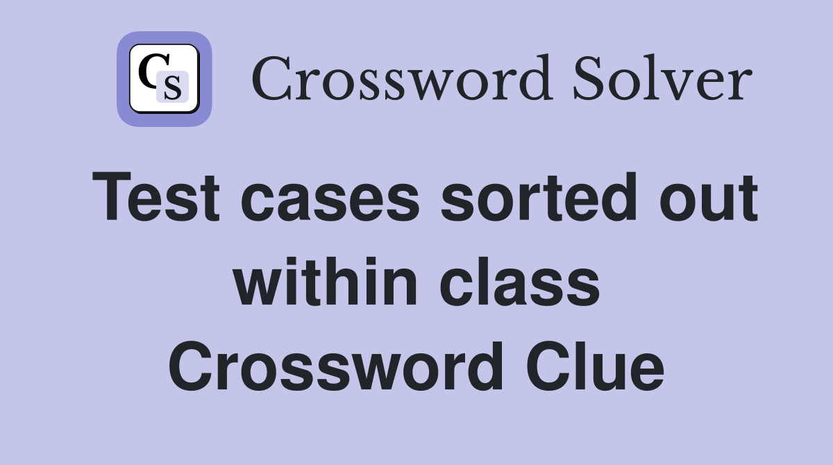 Test cases sorted out within class Crossword Clue