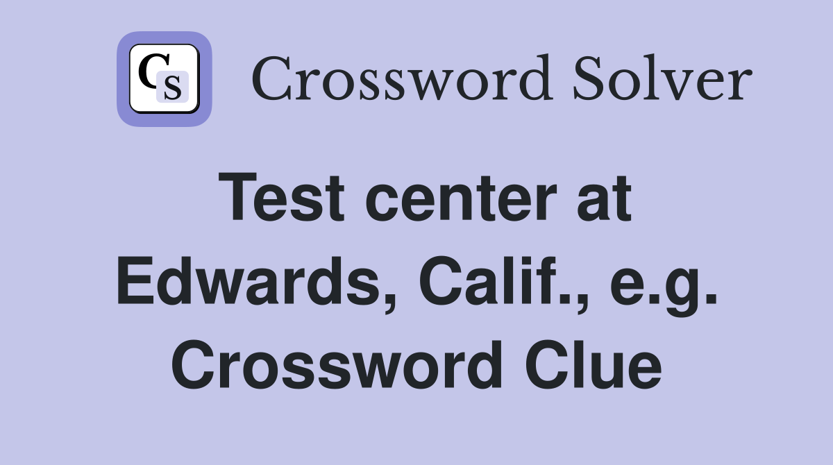 Test center at Edwards, Calif., e.g. Crossword Clue