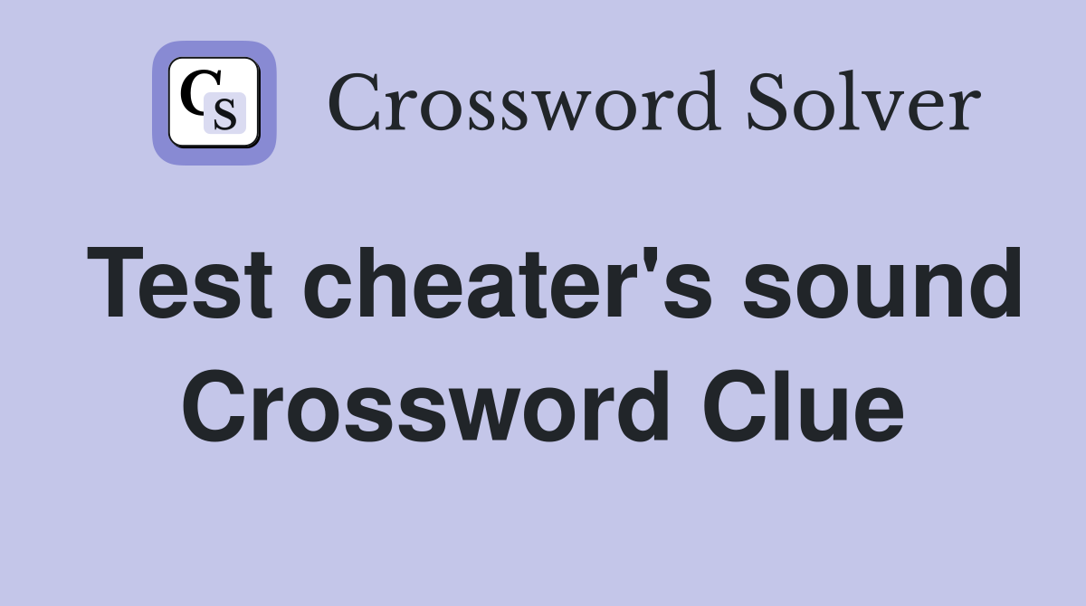 Test cheater's sound Crossword Clue