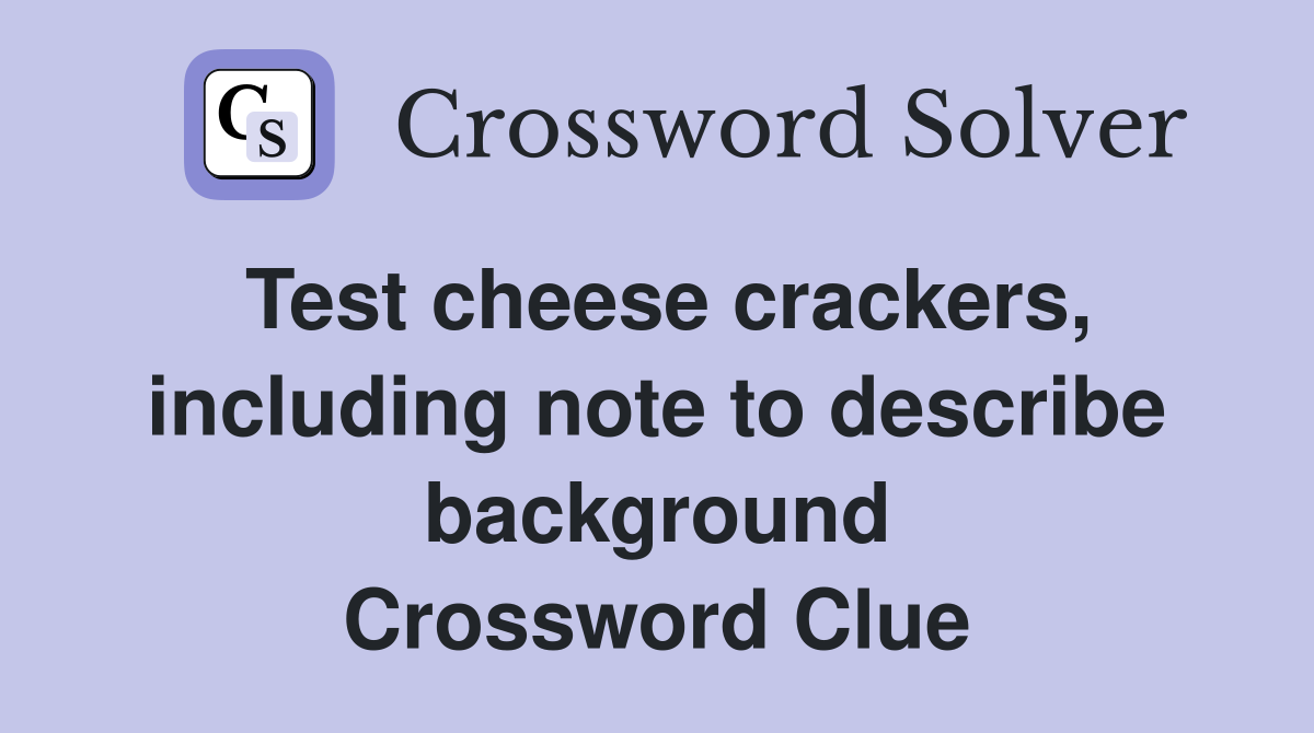 Test cheese crackers, including note to describe background Crossword Clue