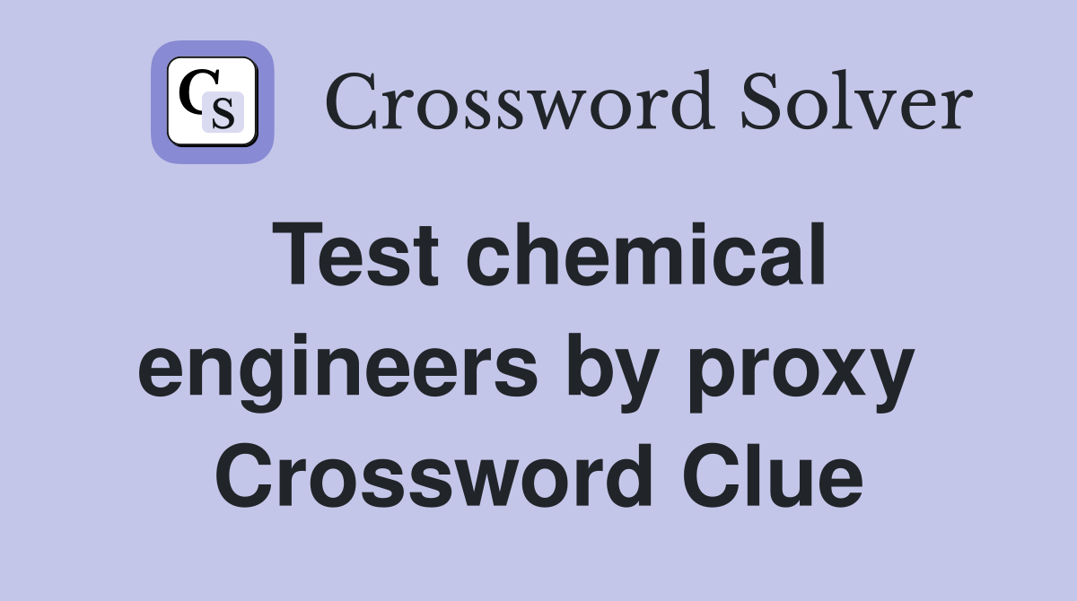 Test chemical engineers by proxy  Crossword Clue