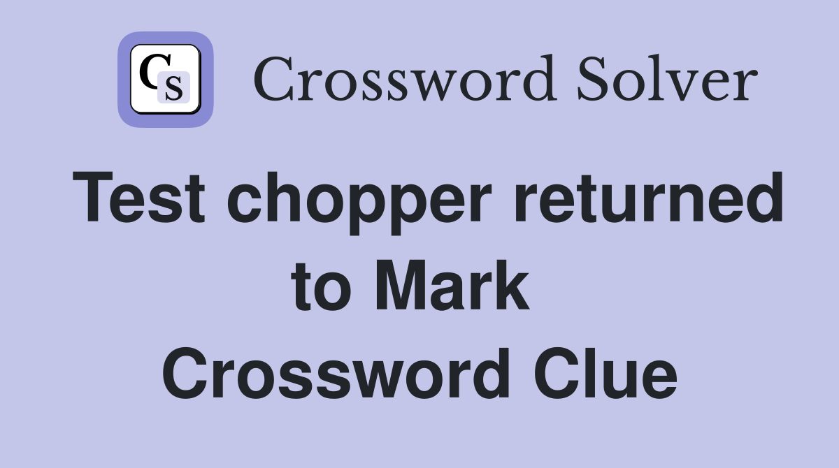 Test chopper returned to Mark  Crossword Clue