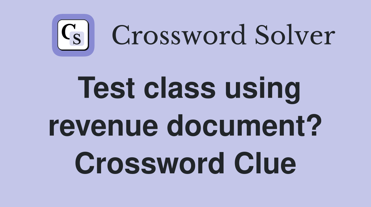 Test class using revenue document? Crossword Clue