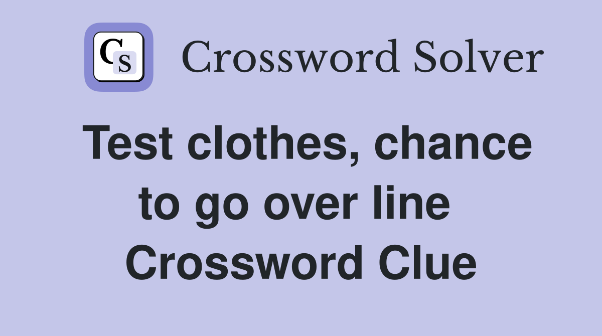 Test clothes, chance to go over line  Crossword Clue