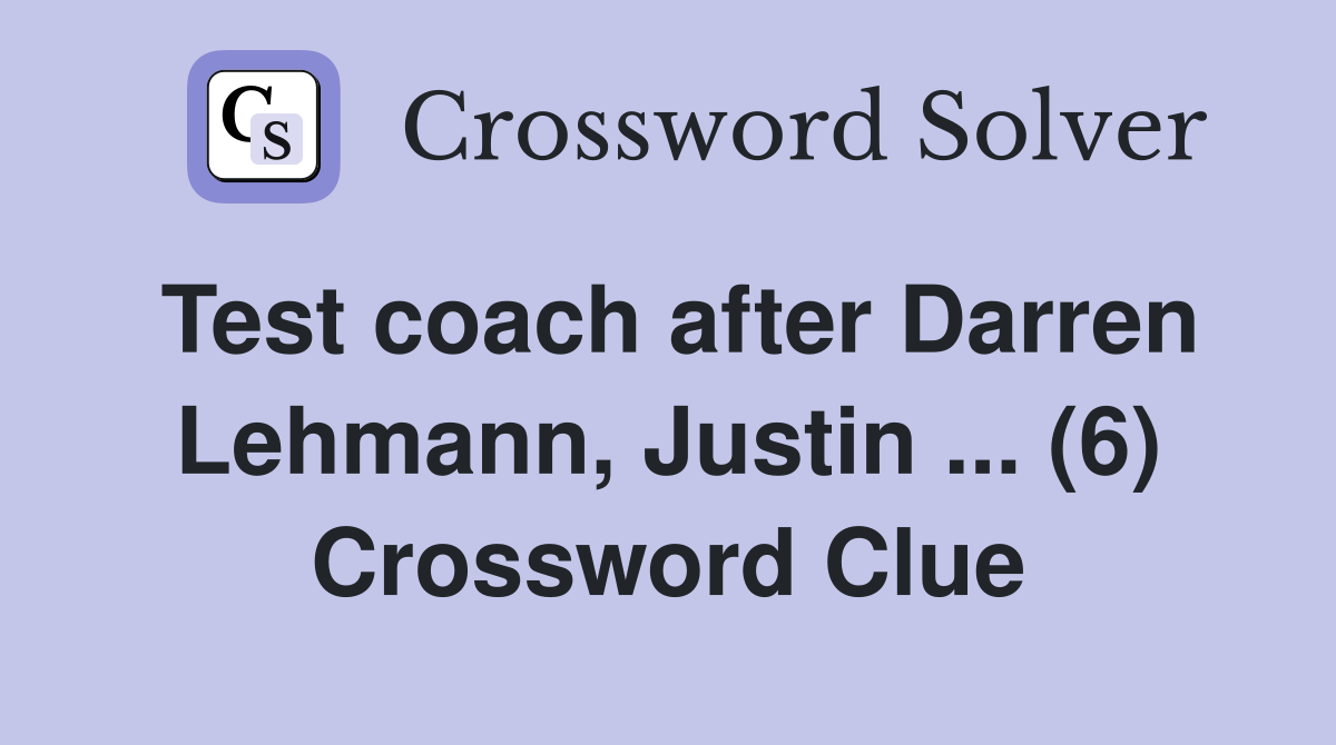 Test coach after Darren Lehmann, Justin ... (6) Crossword Clue